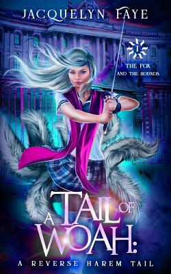 A Tail of Woah: A Reverse Harem Academy Tail by Jacquelyn Faye