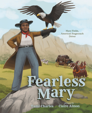 Fearless Mary: The True Adventures of Mary Fields, American Stagecoach Driver by Tami Charles, Claire Almon