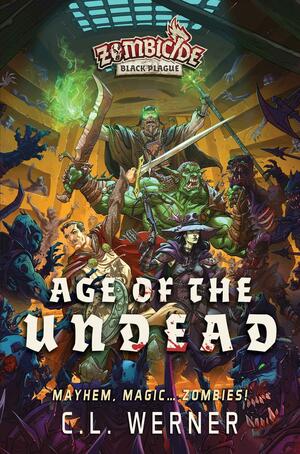 Age of the Undead: A Zombicide: Black Plague Novel by C.L. Werner