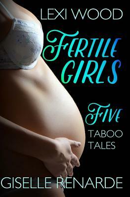 Fertile Girls: Five Taboo Tales by Giselle Renarde, Lexi Wood