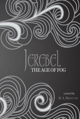 Jerebel: The Age of Fog by R. a. Bristow
