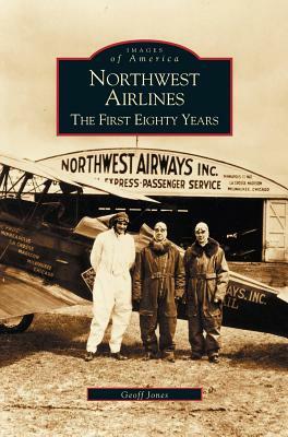 Northwest Airlines: The First Eighty Years by Geoff Jones