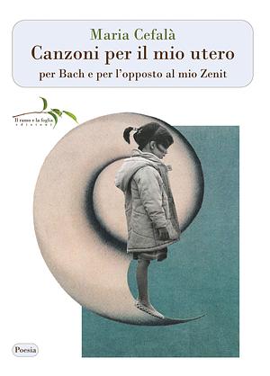 Canzoni per il mio utero by Maria Cefalà