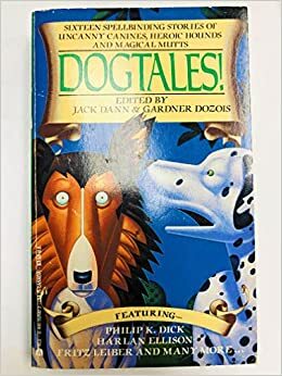 Dogtales! by Harlan Ellison, John Christopher, Fritz Leiber, L. Sprague de Camp, Philip K. Dick, Pat Murphy, M. Sargent Mackay, Damien Broderick, Jonathan Carroll, Fletcher Pratt, Jack Dann, Clifford D. Simak, Damon Knight, Bruce Boston, Kate Wilhelm, Michael Bishop, Algis Budrys, Gardner Dozois