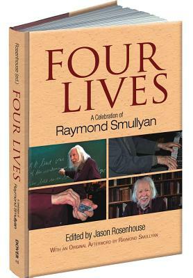 Four Lives: A Celebration of Raymond Smullyan by Jason Rosenhouse, Raymond M. Smullyan