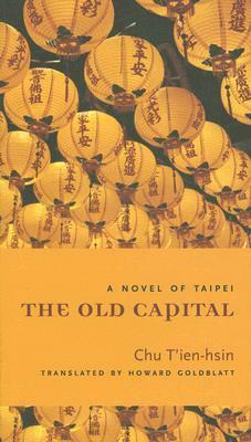 The Old Capital: A Novel of Taipei by Chu Tien-hsin, Howard Goldblatt