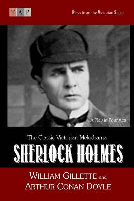 Sherlock Holmes: A Play in Four Acts by William Gillette, Arthur Conan Doyle