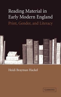 Reading Material in Early Modern England: Print, Gender, and Literacy by Heidi Brayman Hackel