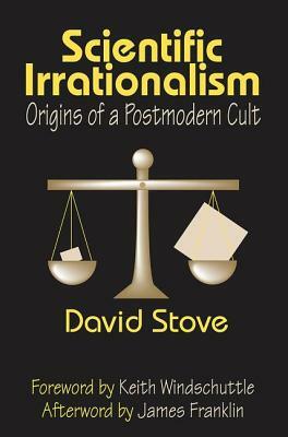 Scientific Irrationalism: Origins of a Postmodern Cult by Keith Windschuttle