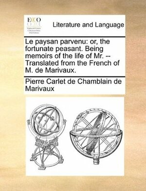 Le paysan parvenu: or, the fortunate peasant. Being memoirs of the life of Mr. -- Translated from the French of M. de Marivaux. by Marivaux