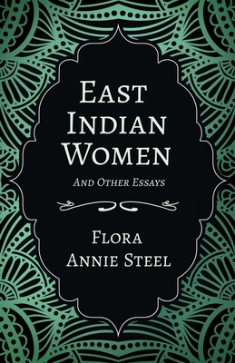 East Indian Women - And Other Essays by Flora Annie Steel