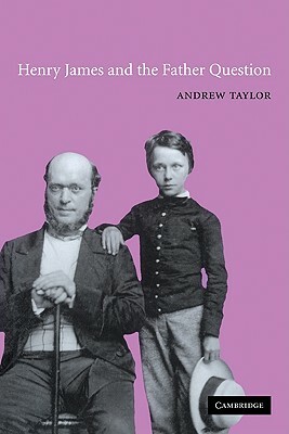 Henry James and the Father Question by Andrew Taylor