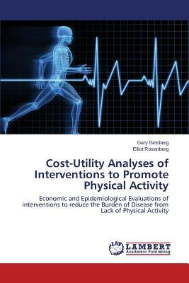 Cost-Utility Analyses of Interventions to Promote Physical Activity by Rosenberg Elliot, Ginsberg Gary