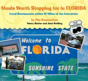 Meals Worth Stopping for in Florida: Local Restaurants Within 10 Miles of the Interstate by Nancy Barber, Jane Bolding