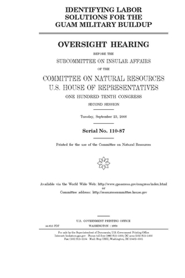 Identifying labor solutions for the Guam military buildup by United St Congress, United States House of Representatives, Committee on Natural Resources (house)