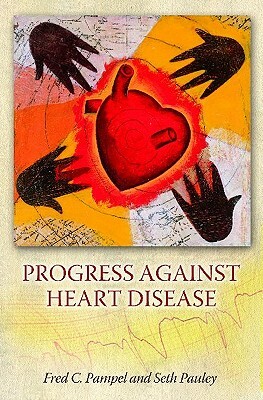 Progress Against Heart Disease by Fred C. Pampel, Seth Pauley
