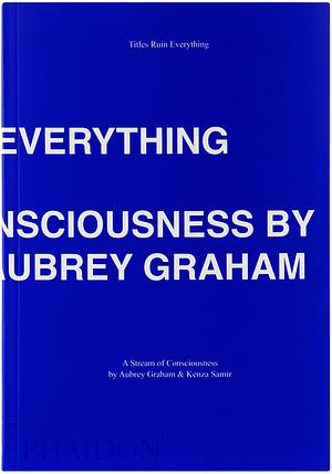Titles Ruin Everything: A Stream of Consciousness by Aubrey Graham, Aubrey Graham, Kenza Samir