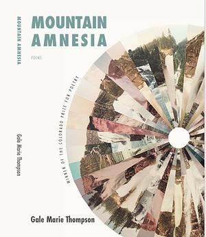 Mountain Amnesia by Gale Marie Thompson