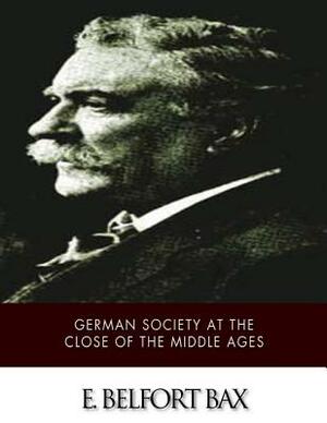 German Society at the Close of the Middle Ages by E. Belfort Bax