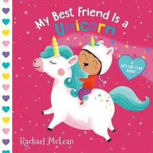 My Best Friend Is a Unicorn: A Lift-The-Flap Book by Rachael McLean