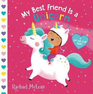 My Best Friend Is a Unicorn: A Lift-The-Flap Book by Rachael McLean