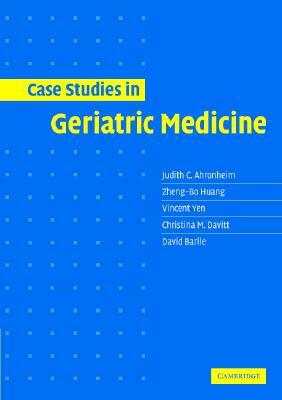 Case Studies in Geriatric Medicine by Judith C. Ahronheim, Zheng-Bo Huang, Vincent Yen