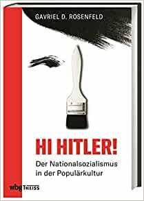 Hi Hitler! Der Nationalsozialismus in der Popkultur by Gavriel D. Rosenfeld