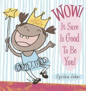 Wow! It Sure is Good to Be You! by Cynthia Jabar