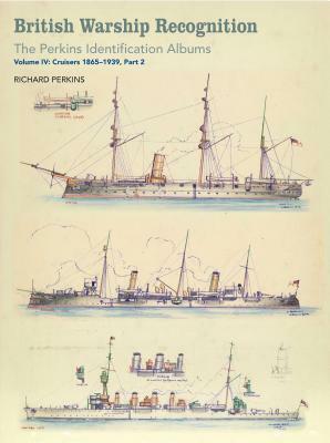 British Warship Recognition: The Perkins Identification Albums: Volume IV: Cruisers 1865-1939, Part 2 by Richard Perkins