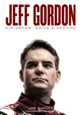 Jeff Gordon: His Dream, Drive & Destiny by Joe Garner