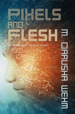 Pixels and Flesh by M. Darusha Wehm