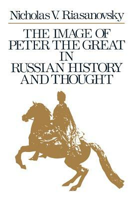 The Image Of Peter The Great In Russian History And Thought by Nicholas V. Riasanovsky