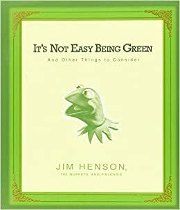 It's Not Easy Being Green: And Other Things to Consider by Jim Henson