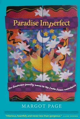 Paradise Imperfect: An American Family Moves to the Costa Rican Mountains by Margot Page