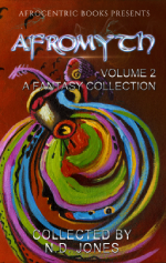 Afromyth Volume 2 by Michelle Mellon, Nicole Givens Kurtz, N.D. Jones, Mikal Trimm, J.S. Emuakpor, DJ Tyrer, Alanna Robertson-Webb, T. W. Cox, Michael W. Cho, Michele Tracy Berger, Rose Strickman, Akil Wingate