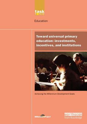 Un Millennium Development Library: Toward Universal Primary Education: Investments, Incentives and Institutions by Un Millennium Project