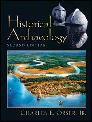 Historical Archaeology by Charles E. Orser Jr.