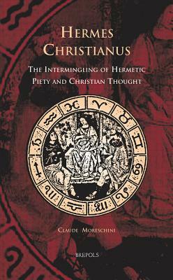 Cursor 08 Hermes Christianus, Moreschini: The Intermingling of Hermetic Piety and Christian Thought by Claudio Moreschini