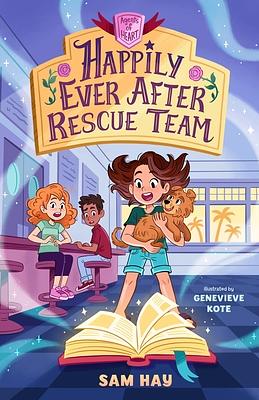 Happily Ever After Rescue Team: Agents of H.E.A.R.T. by Sam Hay, Genvieve Kote