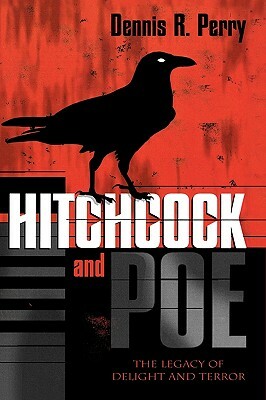 Hitchcock and Poe: The Legacy of Delight and Terror by Dennis R. Perry