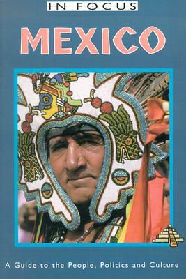 Mexico in Focus: A Guide to the People, Politics and Culture by John Ross