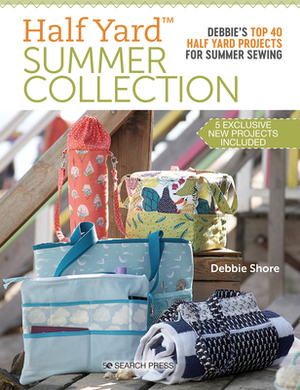 Half Yard Summer Collection: Debbie's Top 40 Half Yard Projects for Summer Sewing by Debbie Shore