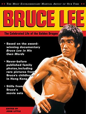 Bruce Lee: The Celebrated Life of the Golden Dragon by John Little