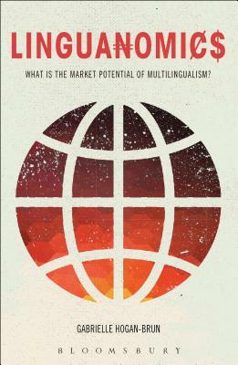 Linguanomics: What Is the Market Potential of Multilingualism? by Gabrielle Hogan-Brun