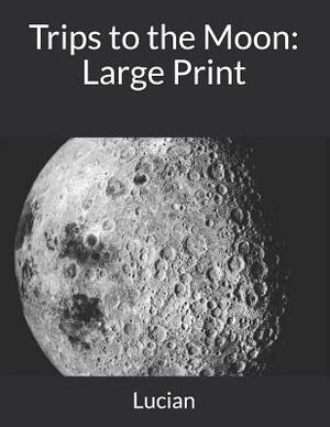 Trips to the Moon: Large Print by Lucian
