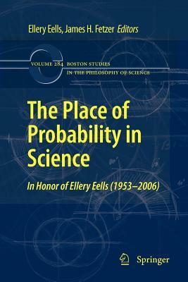 The Place of Probability in Science: In Honor of Ellery Eells (1953-2006) by 