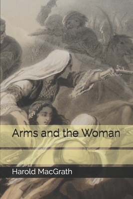 Arms and the Woman by Harold Macgrath