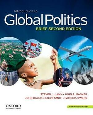 Introduction to Global Politics by John Baylis, Steve Smith, Patricia Owens, John S. Masker, Steven L. Lamy