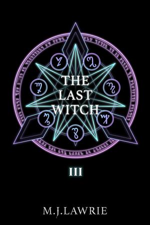 The Last Witch: Volume Three by M.J. Lawrie