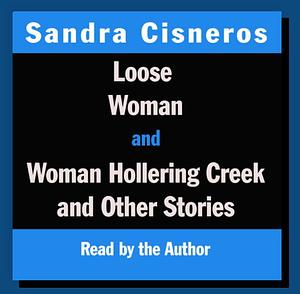 Loose Woman and Woman Hollering Creek by Sandra Cisneros